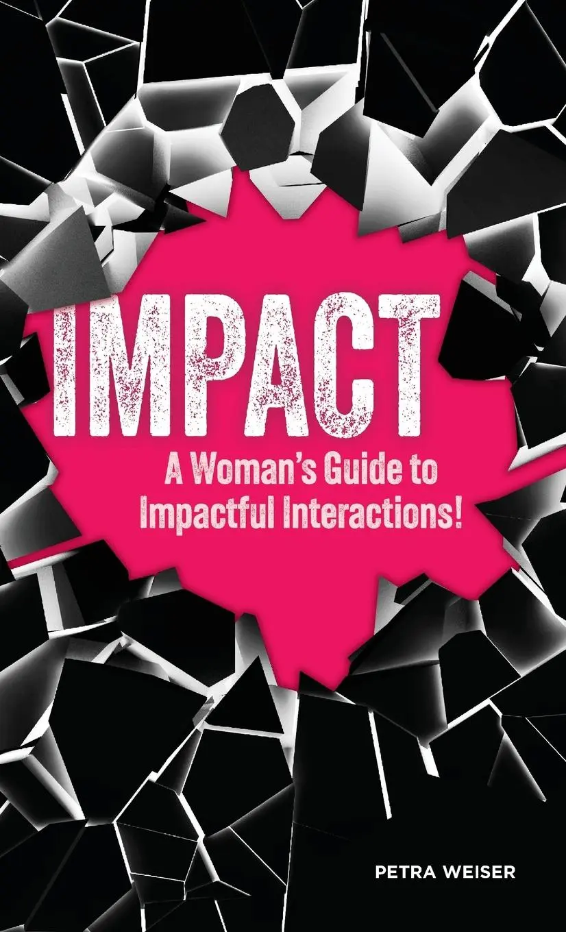 Cover: 9781734403862 | IMPACT | A Woman's Guide to Impactful Interactions! | Petra Weiser Cover: 9781734403862 | IMPACT | A Woman's Guide to Impactful Interactions! | Petra Weiser