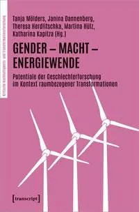 Gender – Macht – Energiewende: Potenziale der Geschlechterforschung im Kontext raumbezogener Transformationen (Kritische Nachhaltigkeits- und Transformationsforschung)