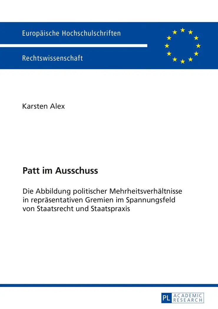 Patt im Ausschuss: Die Abbildung politischer Mehrheitsverhältnisse in repräsentativen Gremien im Spannungsfeld von Staatsrecht und Staatspraxis ... / Publications Universitaires Européennes)