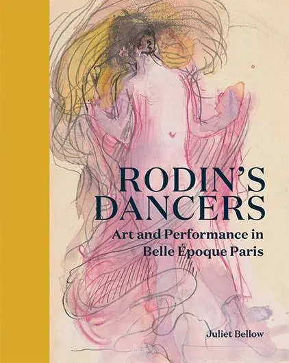 Cover: 9780300275162 | Rodin's Dancers | Art and Performance in Belle Époque Paris | Bellow