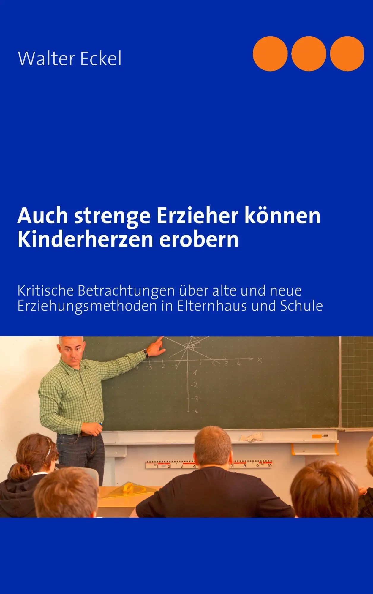Cover: 9783842326262 | Auch strenge Erzieher können Kinderherzen erobern | Walter Eckel