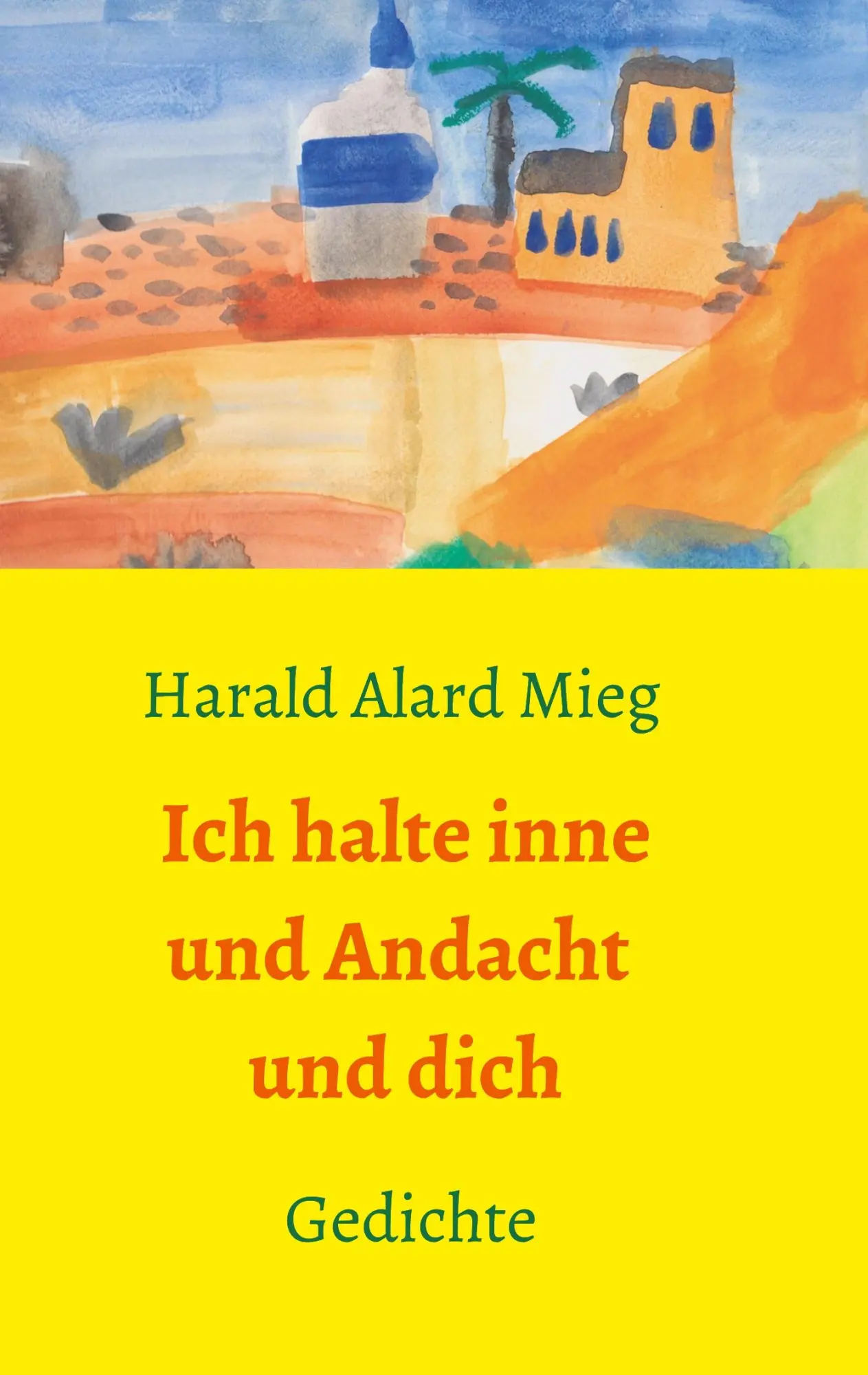 Cover: 9783981996562 | Ich halte inne und Andacht und dich | Gedichte | Harald Alard Mieg