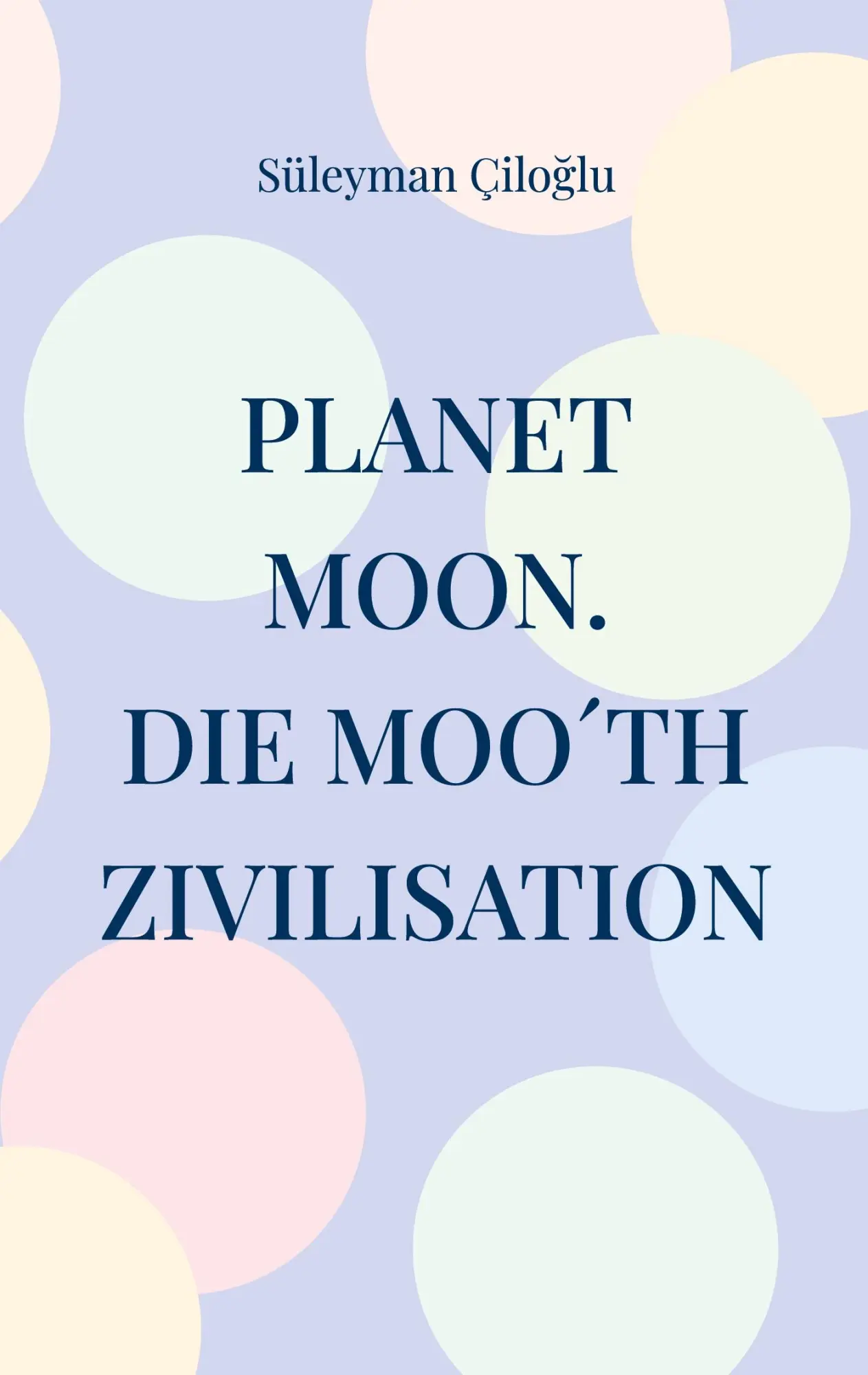 Cover: 9783759766762 | Planet Moon | Die Moo´th-Zivilisation | Süleyman Ciloglu | Taschenbuch