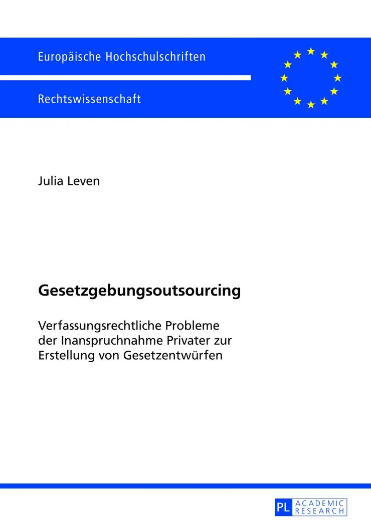 Gesetzgebungsoutsourcing: Verfassungsrechtliche Probleme der Inanspruchnahme Privater zur Erstellung von Gesetzentwürfen (Europäische ... / Publications Universitaires Européennes)