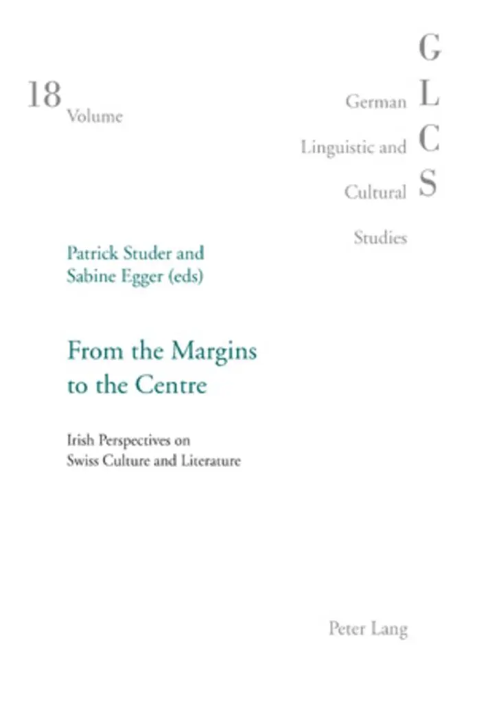 From the Margins to the Centre: Irish Perspectives on Swiss Culture and Literature (German Linguistic and Cultural Studies)