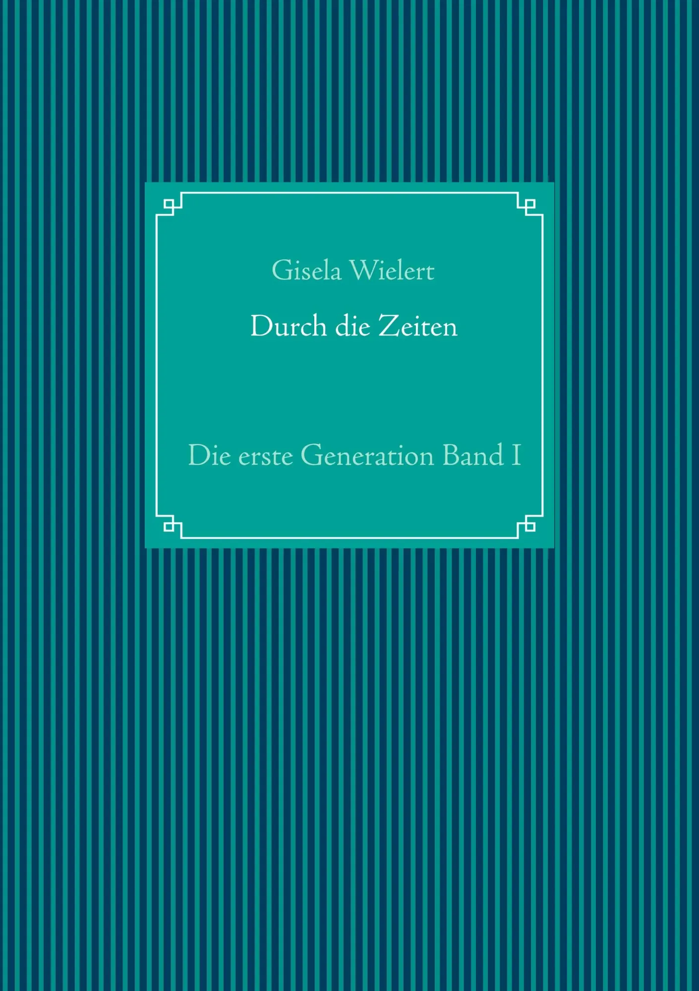 Cover: 9783743167162 | Durch die Zeiten | Die erste Generation Band I | Gisela Wielert | Buch