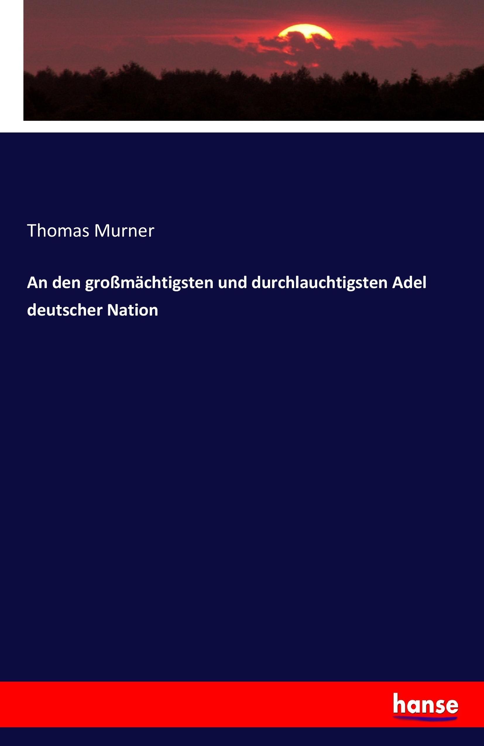An den großmächtigsten und durchlauchtigsten Adel deutscher Nation | Thomas Murner | Taschenbuch | Paperback | 68 S. | Deutsch | 2017 | hansebooks | EAN 9783743447462 - Murner, Thomas