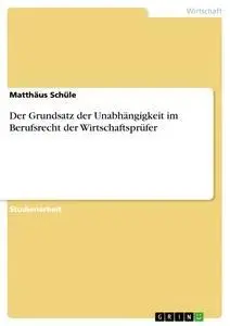 Cover: 9783668367562 | Der Grundsatz der Unabhängigkeit im Berufsrecht der Wirtschaftsprüfer