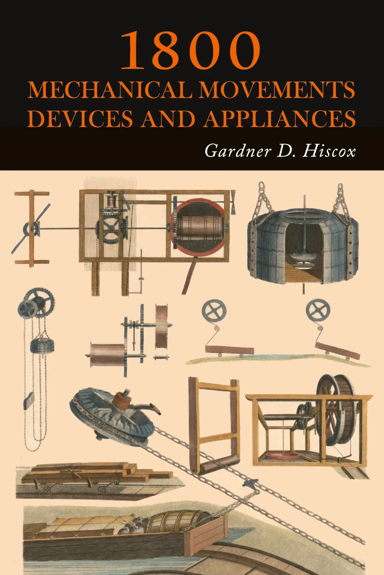 Cover: 9781684227662 | 1800 Mechanical Movements, Devices and Appliances | Gardner D. Hiscox