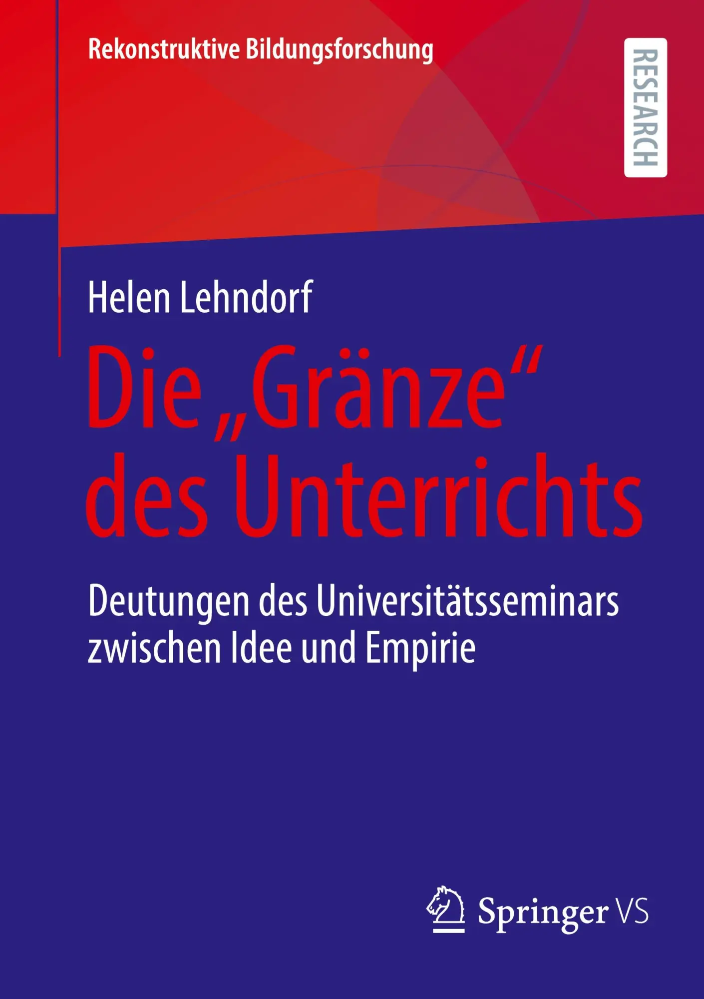 Die „Gränze“ des Unterrichts: Deutungen des Universitätsseminars zwischen Idee und Empirie (Rekonstruktive Bildungsforschung, 48, Band 48)