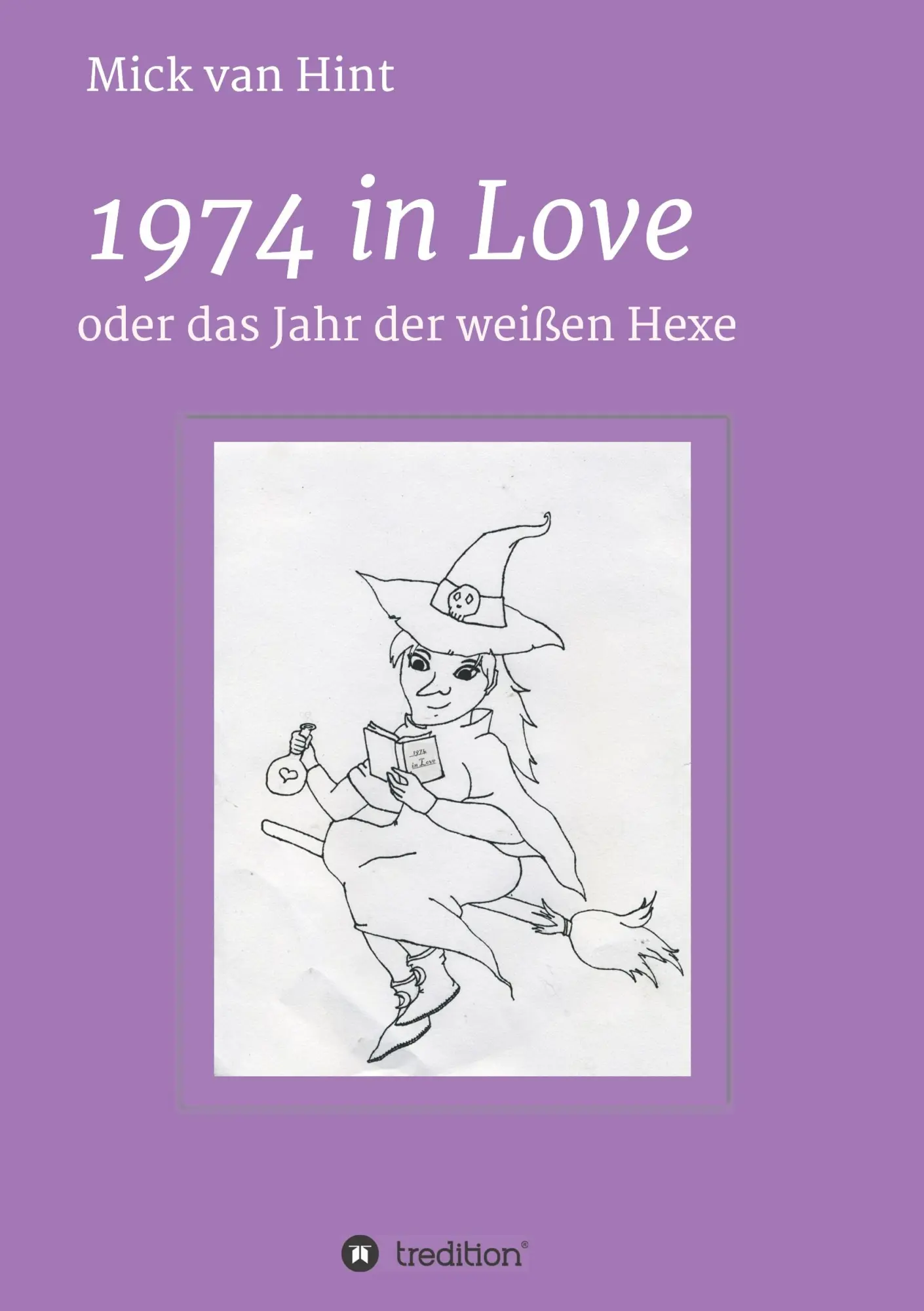 Cover: 9783734587962 | 1974 in Love | oder das Jahr der Weißen Hexe | Mick van Hint | Buch