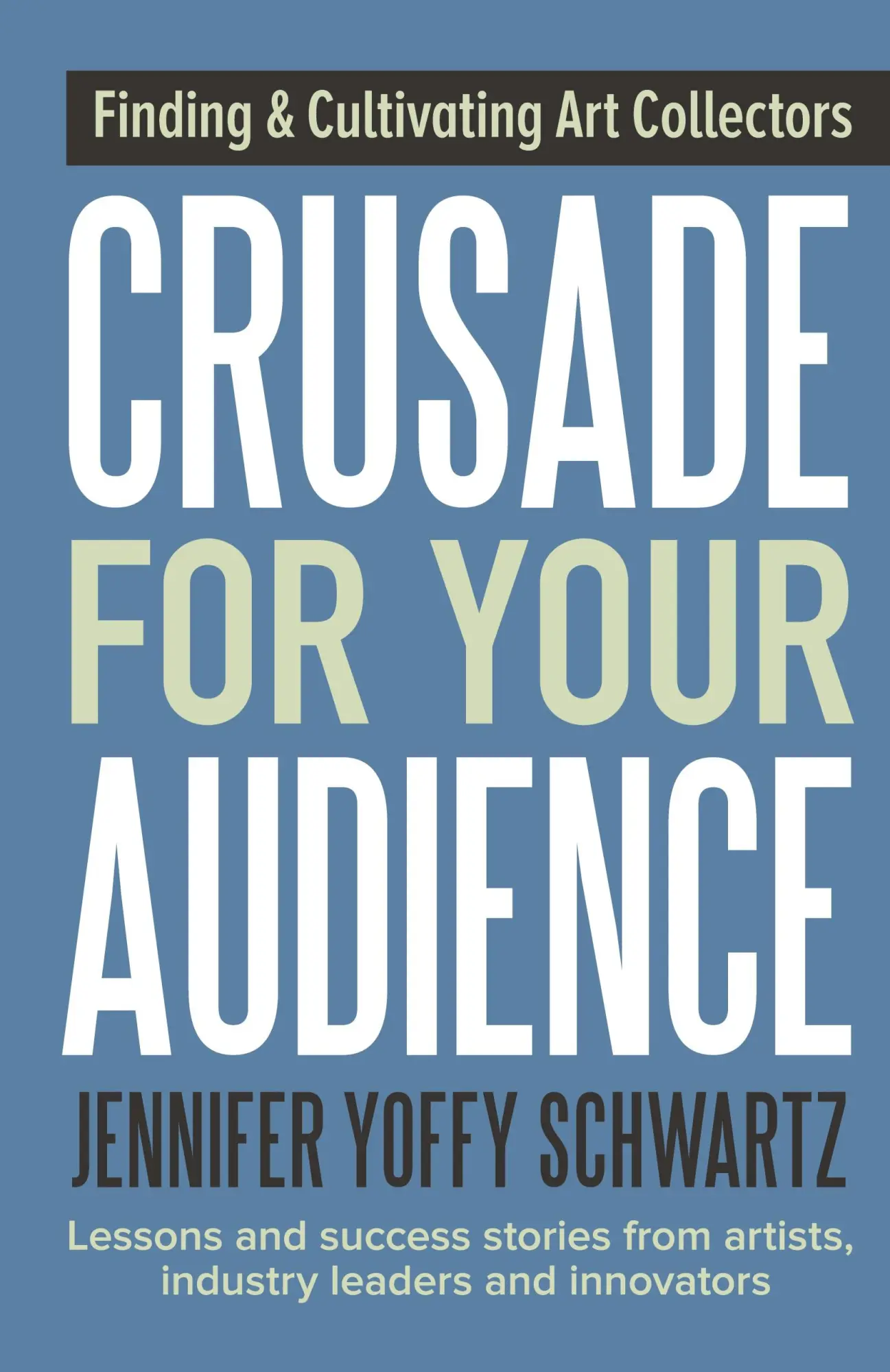 Cover: 9781943948062 | Crusade For Your Audience | Finding and Cultivating Art Collectors