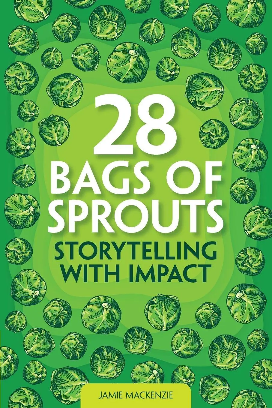 Cover: 9781399978262 | 28 Bags of Sprouts | Storytelling With Impact | Jamie Mackenzie | Buch