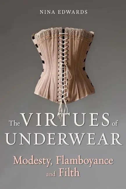 Cover: 9781789149562 | The Virtues of Underwear | Modesty, Flamboyance and Filth | Edwards