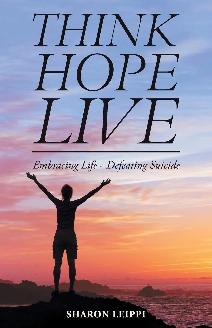 Cover: 9781504389662 | THINK HOPE LIVE | Embracing Life - Defeating Suicide | Sharon Leippi