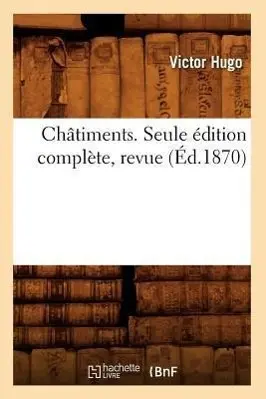 Cover: 9782012529762 | Châtiments. Seule Édition Complète, Revue (Éd.1870) | Victor Hugo
