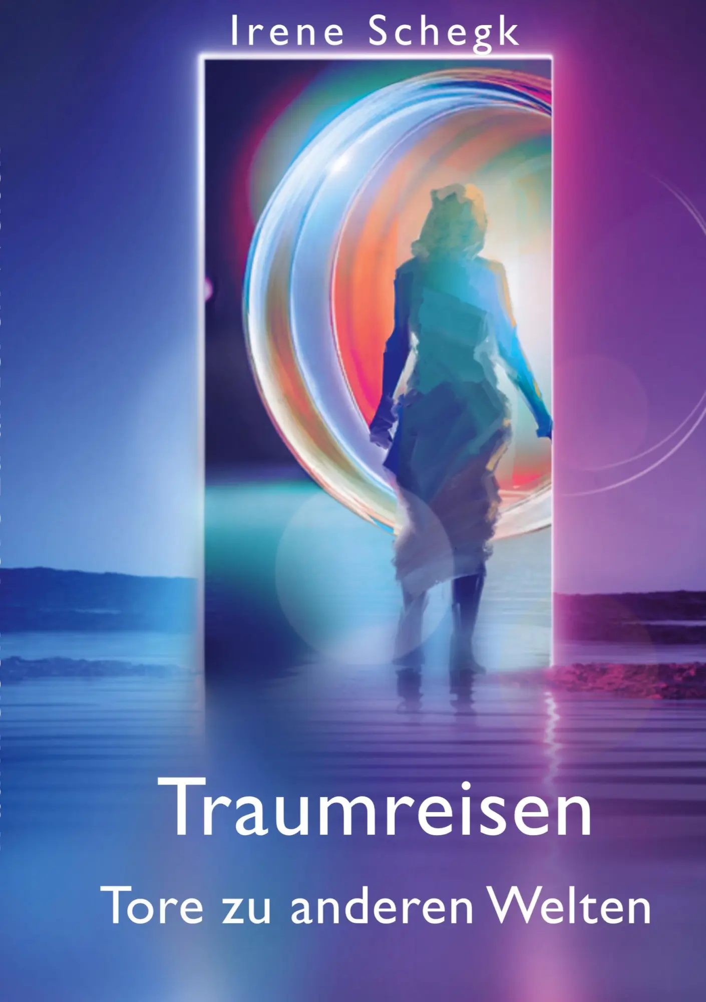 Cover: 9783756859962 | Traumreisen Tore in andere Welten | 44 Episoden | Irene Schegk | Buch