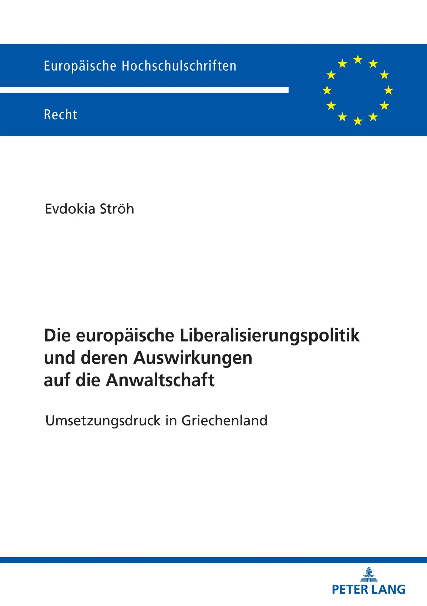 Die europäische Liberalisierungspolitik und deren Auswirkungen auf die Anwaltschaft: Umsetzungsdruck in Griechenland (Europäische Hochschulschriften Recht, Band 6251)
