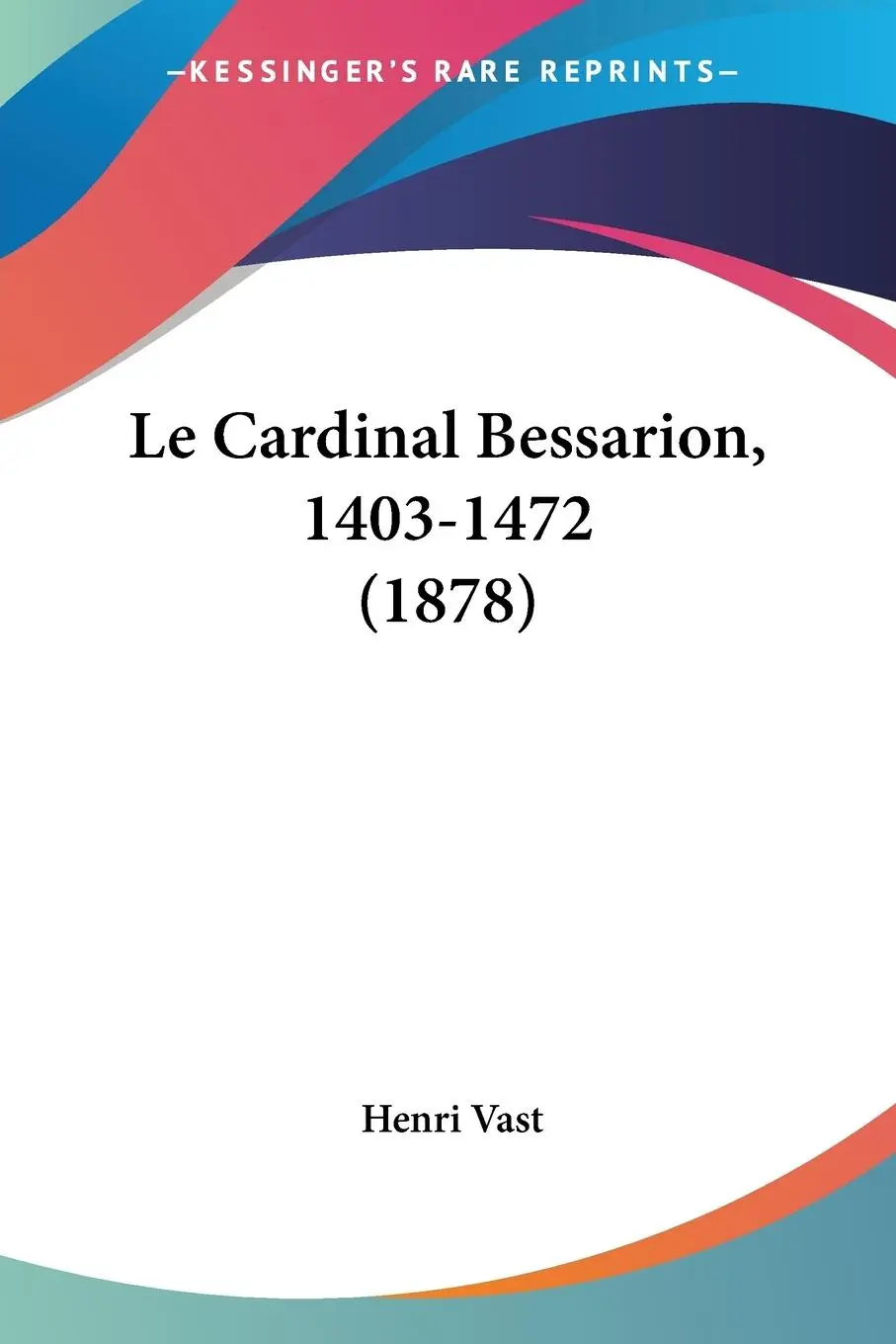 Cover: 9781160051163 | Le Cardinal Bessarion, 1403-1472 (1878) | Henri Vast | Taschenbuch