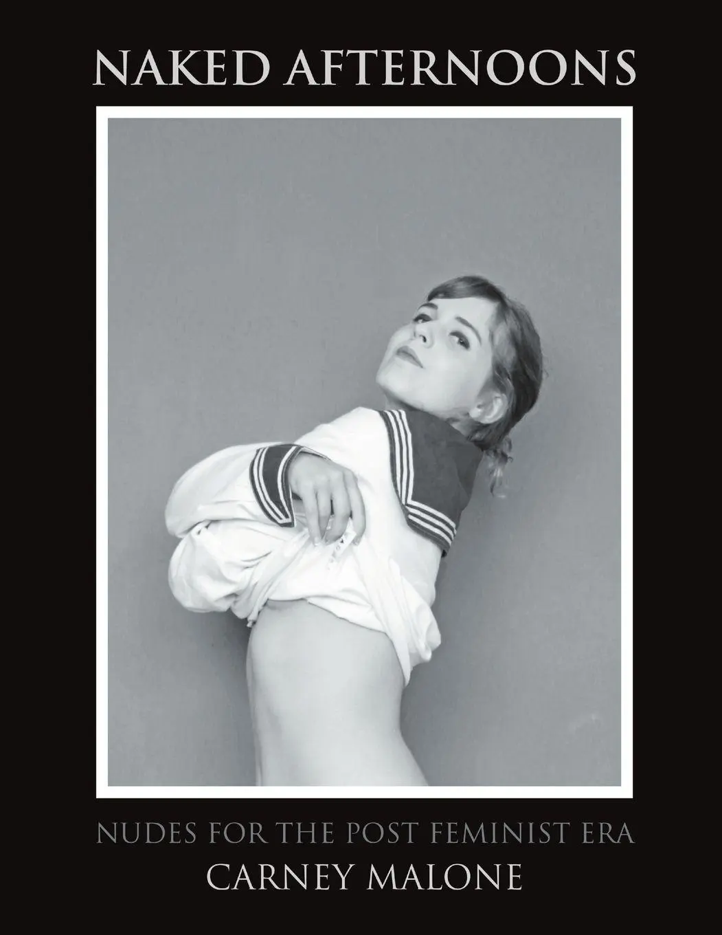 Cover: 9781483401263 | Naked Afternoons | Nudes for the Post Feminist Era | Carney Malone
