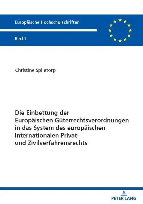 Die Einbettung der Europäischen Güterrechtsverordnungen in das System des europäischen Internationalen Privat- und Zivilverfahrensrechts (Europäische Hochschulschriften Recht)