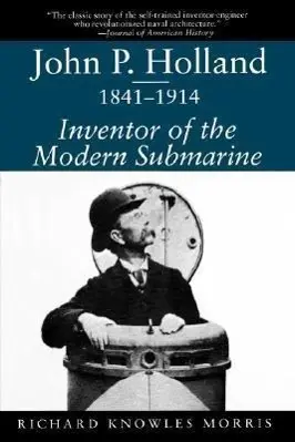 Cover: 9781570032363 | John P. Holland, 1841-1914 | Inventor of the Modern Submarine | Morris