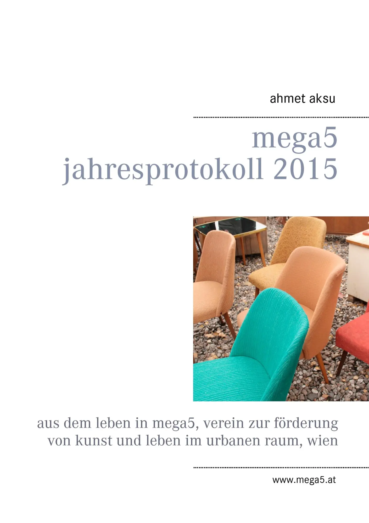 mega5 Jahresprotokoll 2015: Aus dem Leben in mega5, Verein zur Förderung von Kunst und Leben im urbanen Raum, Wien (mega5 jahresprotokolle)
