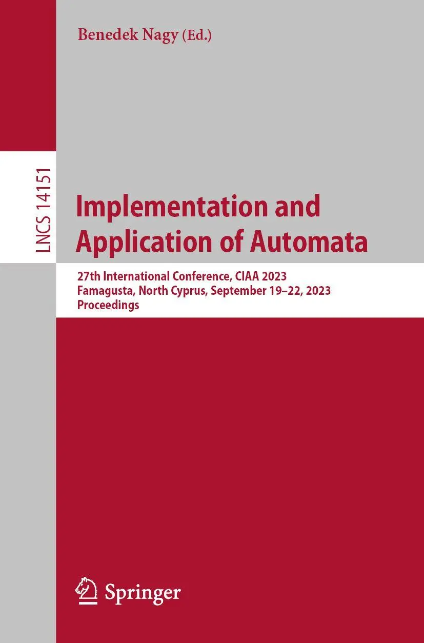 Implementation and Application of Automata: 27th International Conference, CIAA 2023, Famagusta, North Cyprus, September 19–22, 2023, Proceedings (Lecture Notes in Computer Science, 14151, Band 14151)