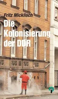 Cover: 9783897932463 | Die Kolonisierung der DDR | Fritz Micklisch | Taschenbuch | 256 S.