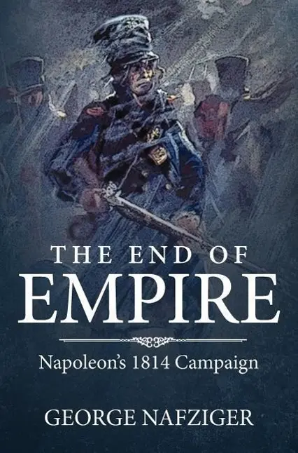 Cover: 9781909982963 | The End of Empire | Napoleon's 1814 Campaign | George F Nafziger