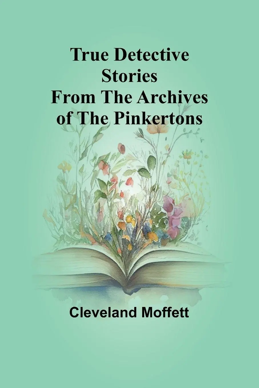 Cover: 9789362093363 | True Detective Stories from the Archives of the Pinkertons | Moffett