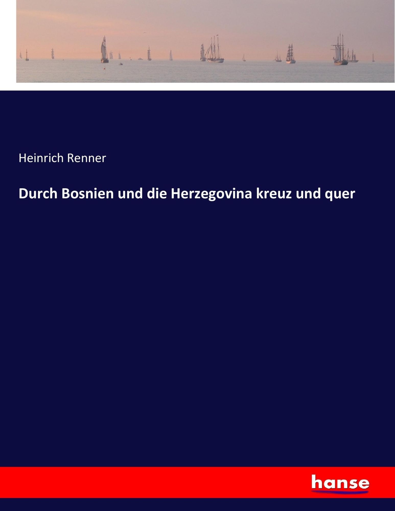 Cover: 9783743693463 | Durch Bosnien und die Herzegovina kreuz und quer | Heinrich Renner