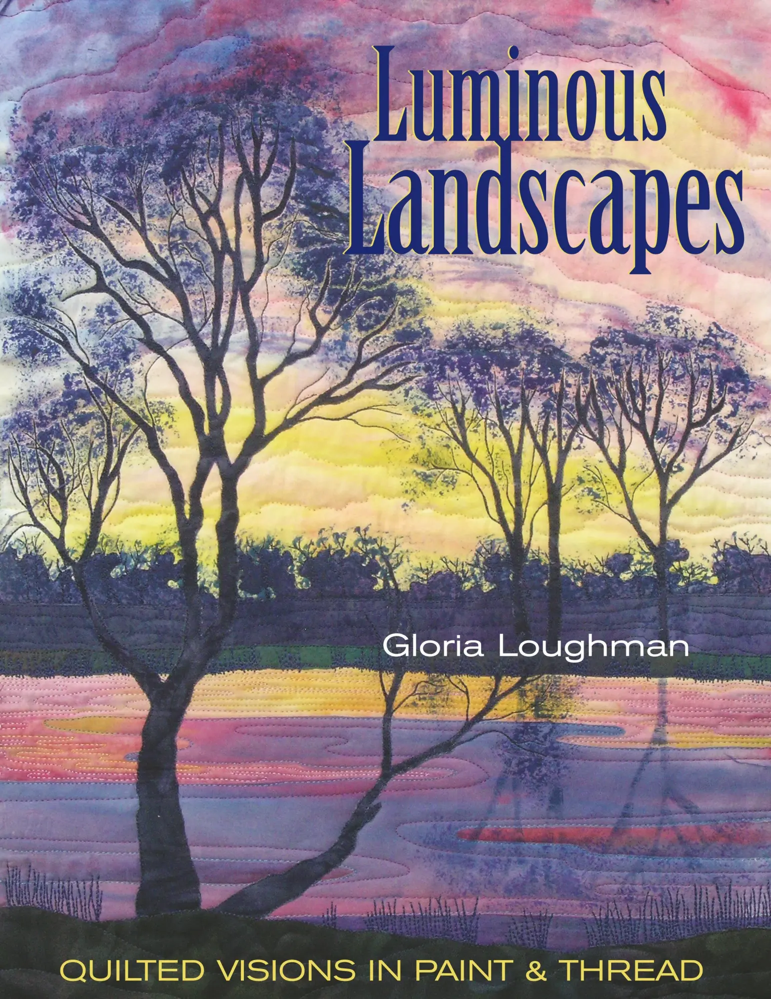Cover: 9781571203663 | Luminous Landscapes | Quilted Visions in Paint &amp; Thread | Loughman