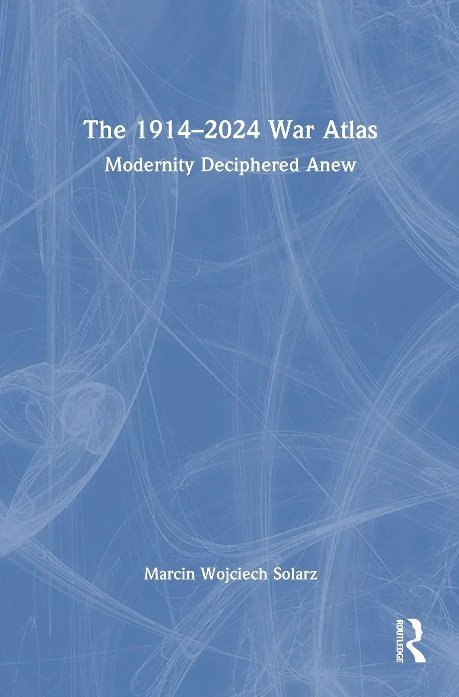 Cover: 9781032543963 | The 1914-2024 War Atlas | Modernity Deciphered Anew | Solarz | Buch