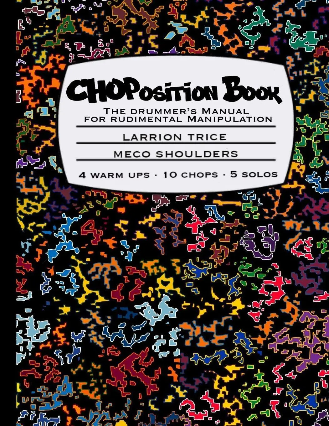 Cover: 9781304164063 | CHOPosition Book | The Drummer's Manual for Rudimental Manipulation