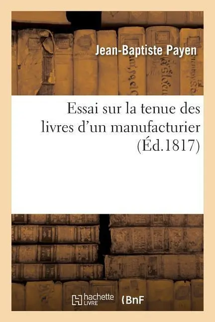 Cover: 9782016114063 | Essai Sur La Tenue Des Livres d'Un Manufacturier | Jean-Baptiste Payen