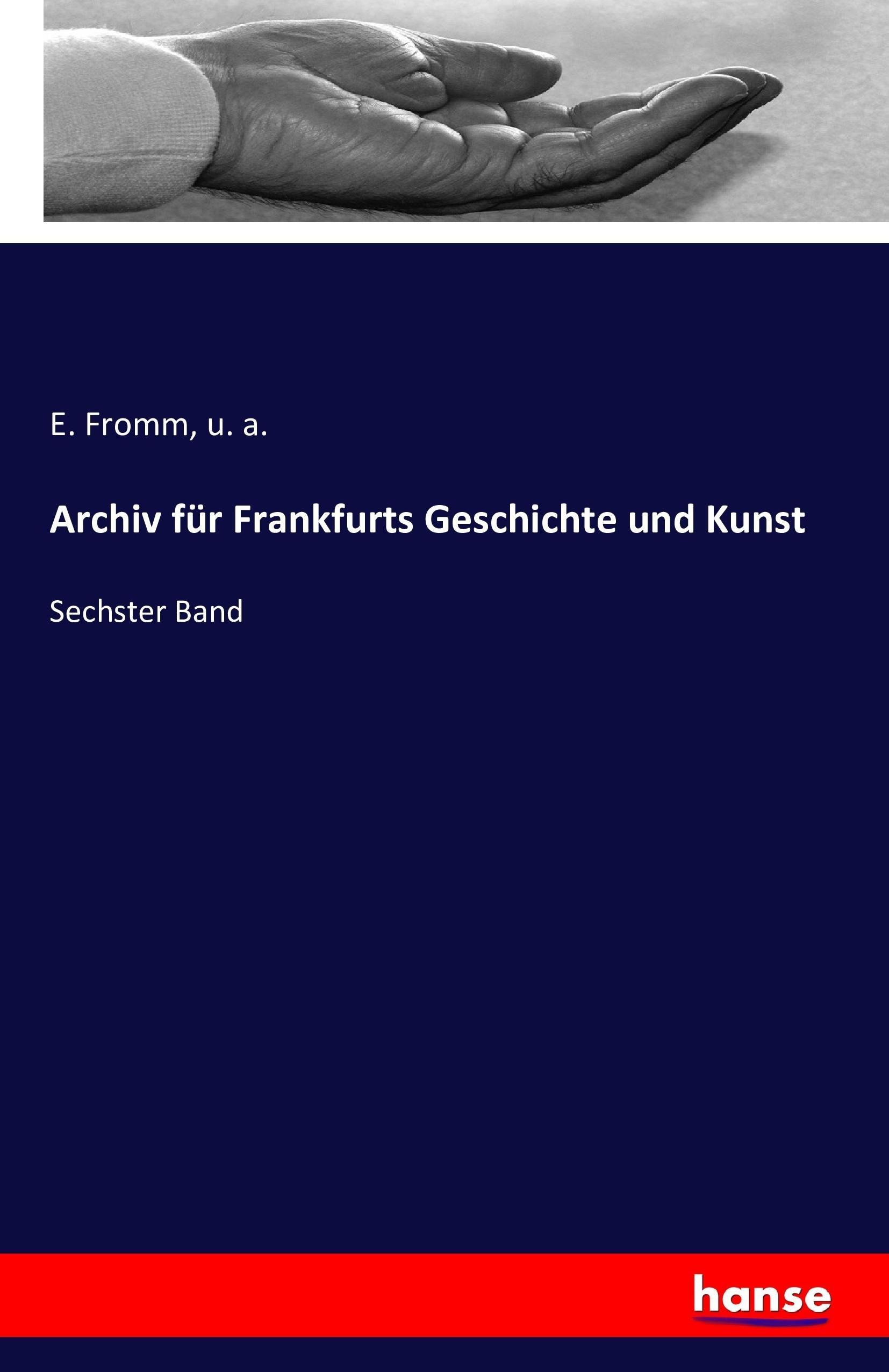 Archiv für Frankfurts Geschichte und Kunst | Sechster Band | E. Fromm (u. a.) | Taschenbuch | Paperback | 748 S. | Deutsch | 2016 | hansebooks | EAN 9783742804563 - Fromm, E.
