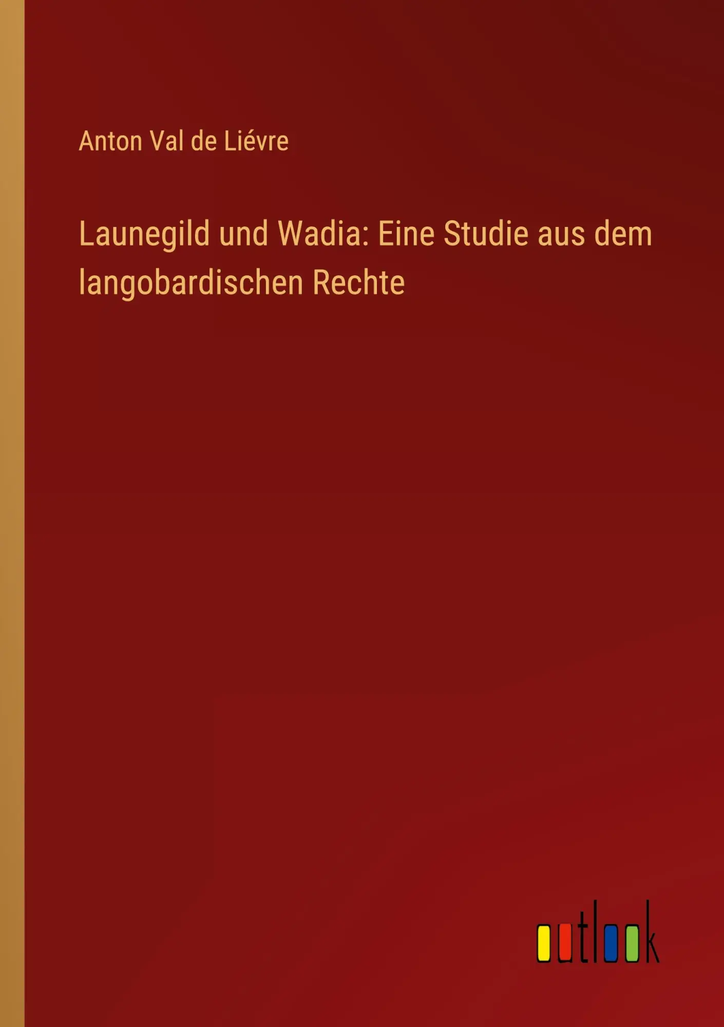Launegild und Wadia: Eine Studie aus dem langobardischen Rechte