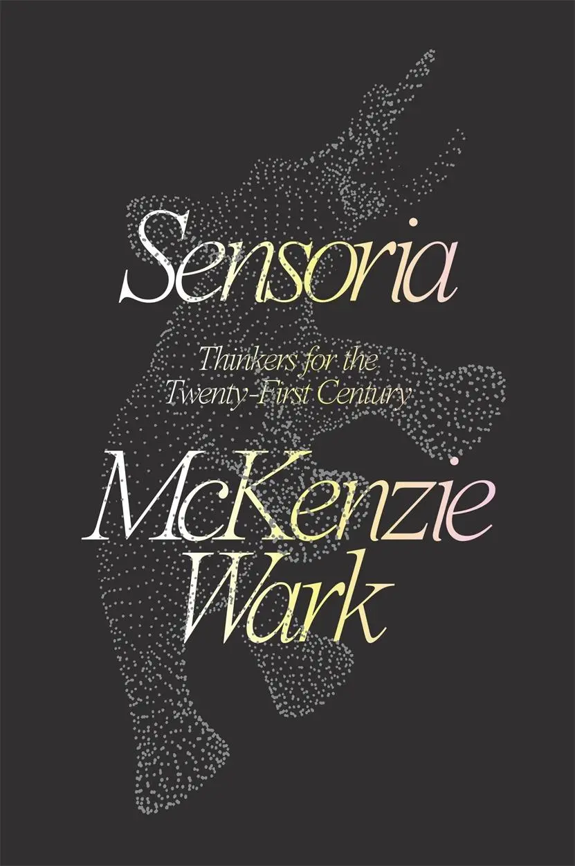 Cover: 9781788735063 | Sensoria | Thinkers for the Twentieth-First Century | Mckenzie Wark
