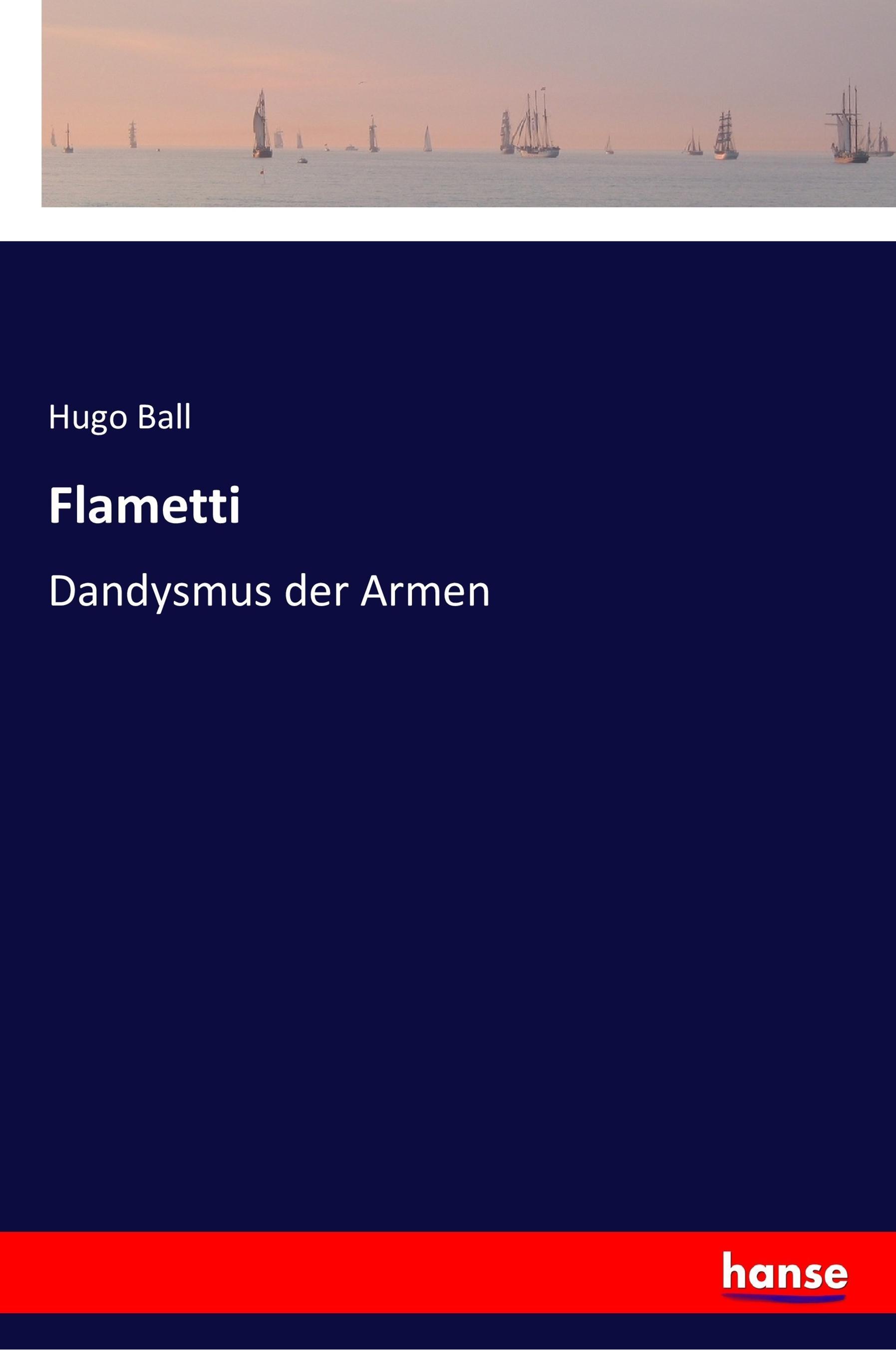 Flametti | Dandysmus der Armen | Hugo Ball | Taschenbuch | Paperback | 256 S. | Deutsch | 2017 | hansebooks | EAN 9783337355463 - Ball, Hugo