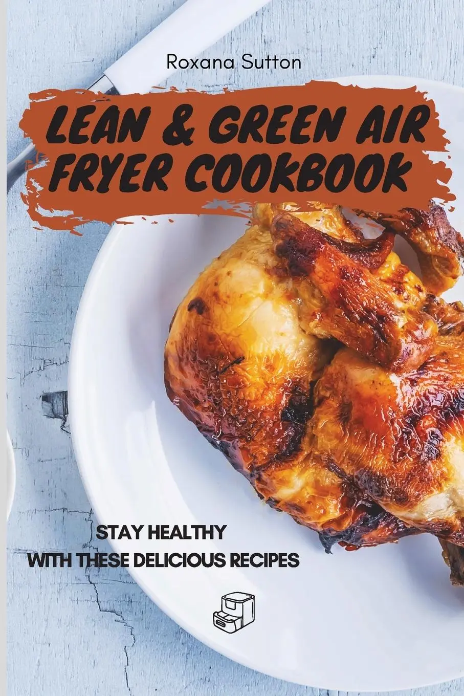 Cover: 9781801905763 | Lean &amp; Green Air Fryer Cookbook | Roxana Sutton | Taschenbuch | 2021