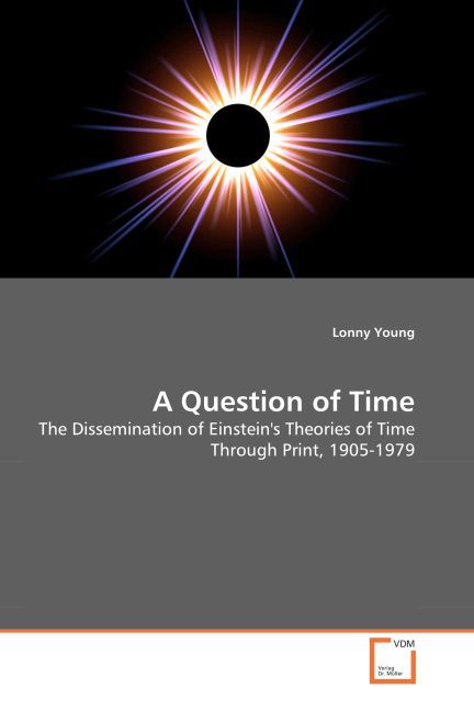A Question of Time | The Dissemination of Einstein's Theories of Time Through Print, 1905-1979 | Lonny Young | Taschenbuch | Englisch | VDM Verlag Dr. Müller | EAN 9783836496063 - Young, Lonny