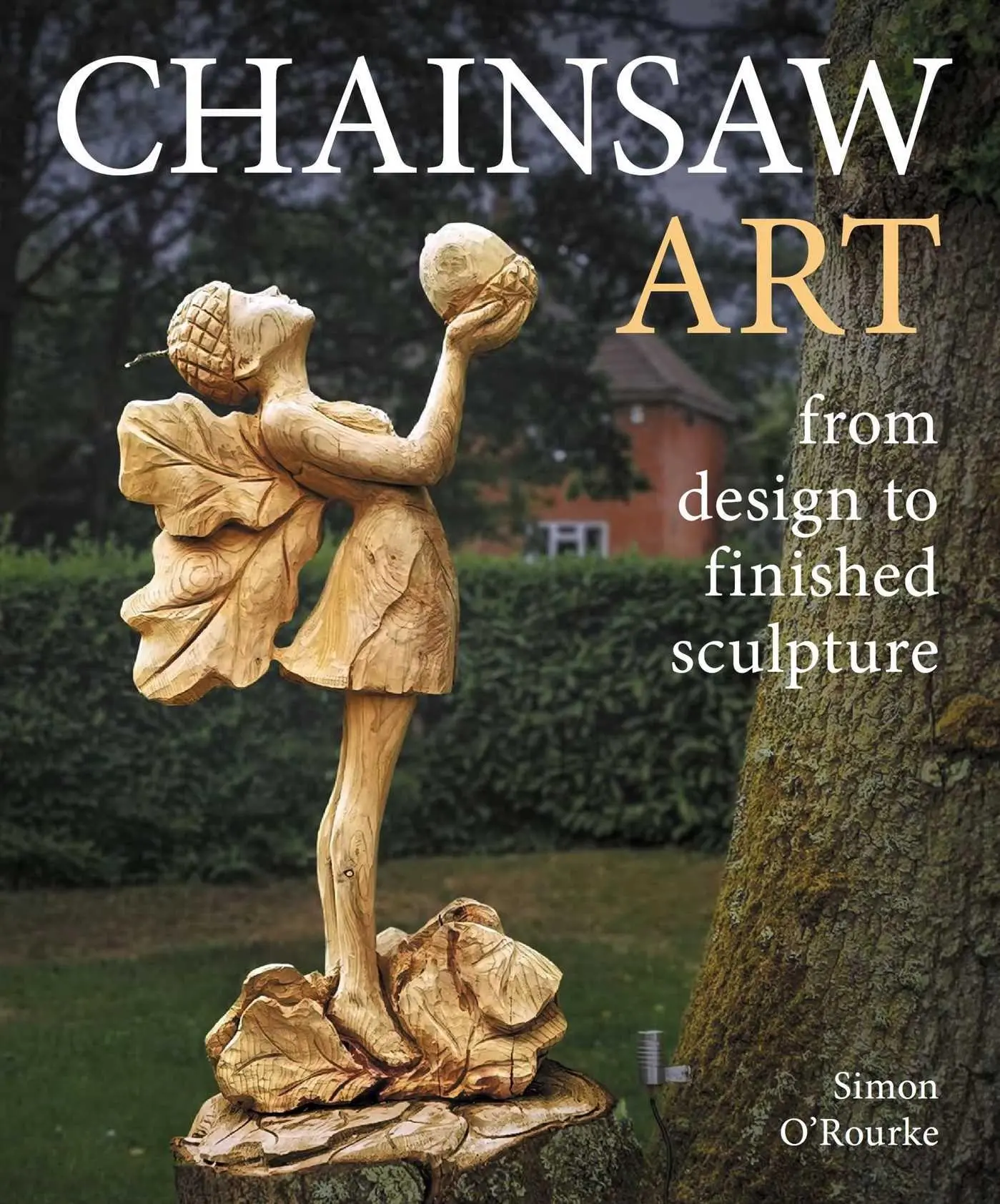 Cover: 9780719846663 | Chainsaw Art | from design to finished sculpture | Simon O'Rourke