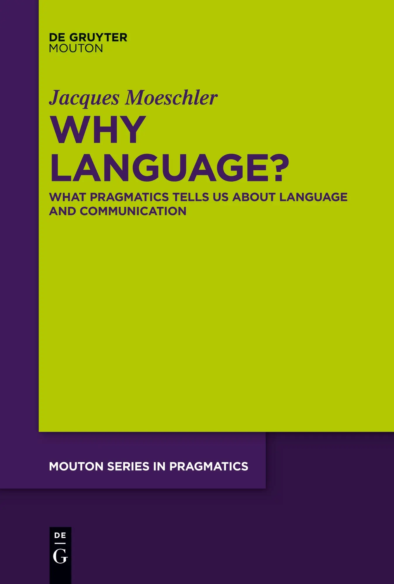 Why Language?: What Pragmatics Tells Us About Language And Communication (Mouton Series in Pragmatics [MSP], 25)