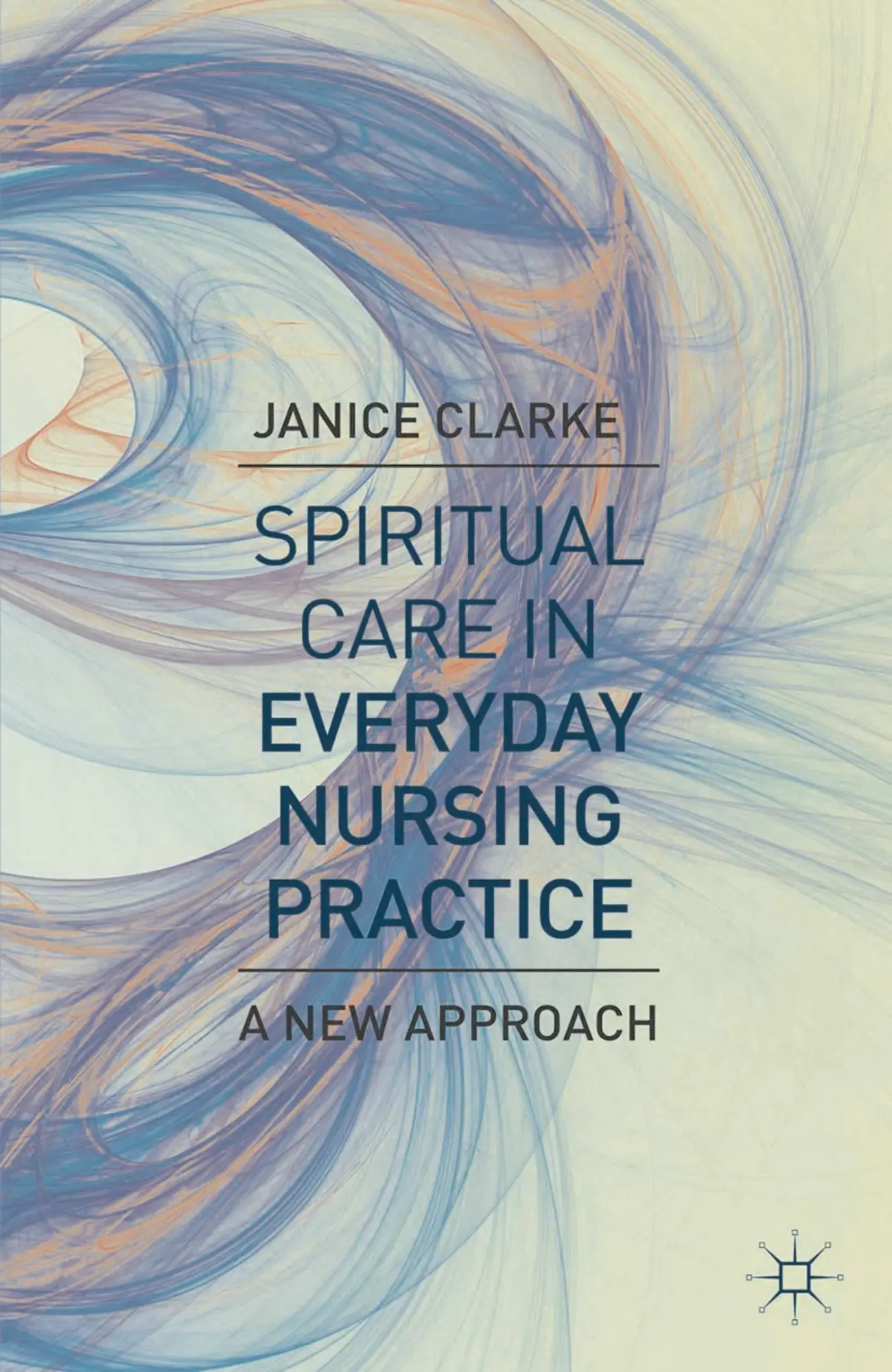 Cover: 9780230346963 | Spiritual Care in Everyday Nursing Practice | A New Approach | Clarke