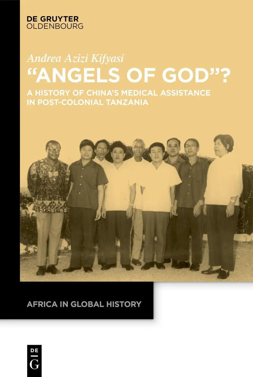 “Angels of God”?: A History of China’s Medical Assistance in Post-Colonial Tanzania (Africa in Global History, 13)