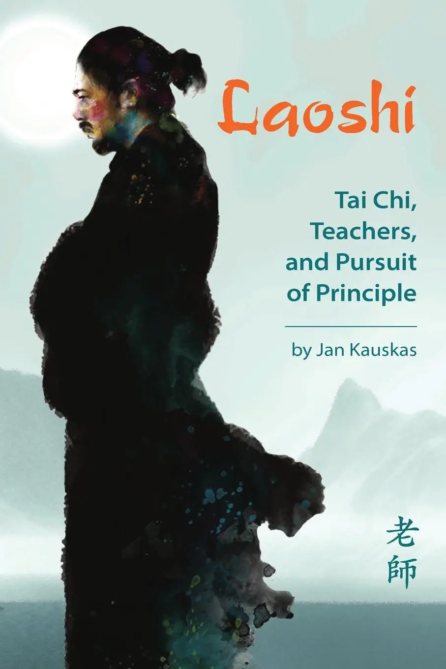 Cover: 9780615967363 | Laoshi | Tai Chi, Teachers, and Pursuit of Principle | Jan Kauskas