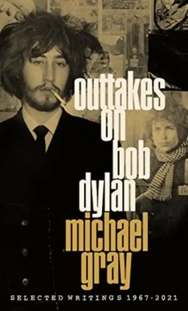 Cover: 9781901927863 | Outtakes On Bob Dylan | Selected Writings 1967-2021 | Michael Gray