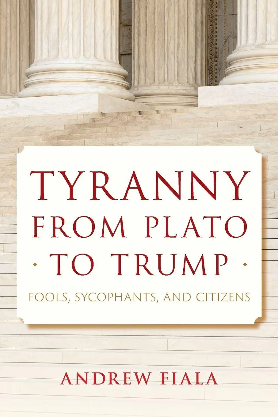 Cover: 9781538198063 | Tyranny from Plato to Trump | Fools, Sycophants, and Citizens | Fiala