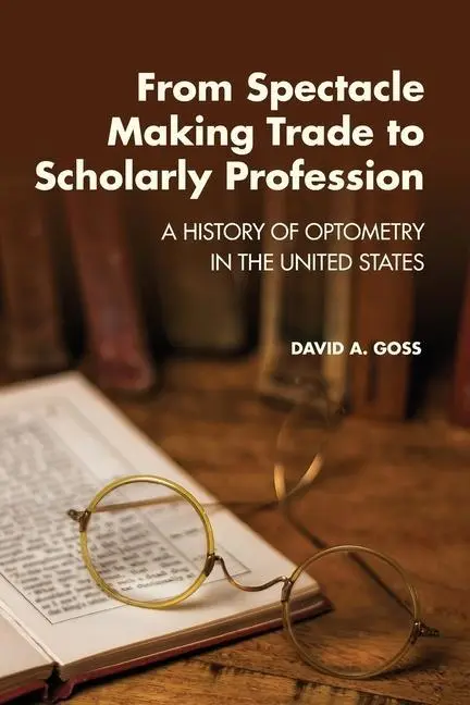Cover: 9781945398063 | From Spectacle-Making Trade to Scholarly Profession | David A Goss